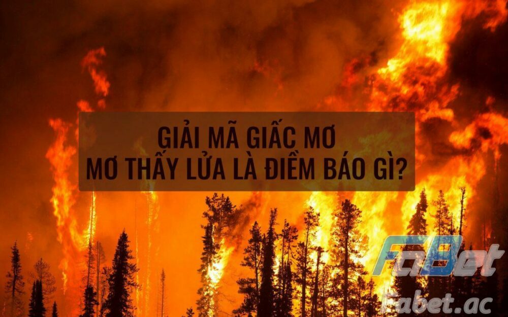 Nằm mơ thấy lửa có điềm báo gì?