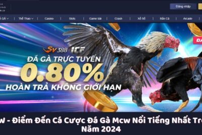 Đá gà MCW – Điểm Đến Cá Cược Đá Gà Nổi Tiếng Nhất Năm 2024