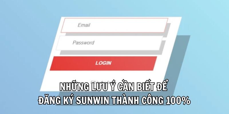 Những lưu ý cần biết để đăng ký Sunwin thành công 100%